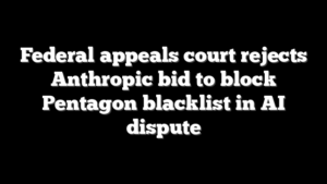 Federal appeals court rejects Anthropic bid to block Pentagon blacklist in AI dispute