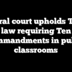 Federal court upholds Texas law requiring Ten Commandments in public classrooms