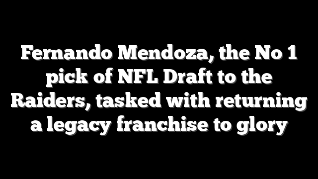 Fernando Mendoza, the No 1 pick of NFL Draft to the Raiders, tasked with returning a legacy franchise to glory
