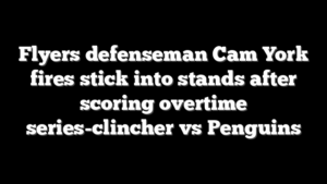 Flyers defenseman Cam York fires stick into stands after scoring overtime series-clincher vs Penguins