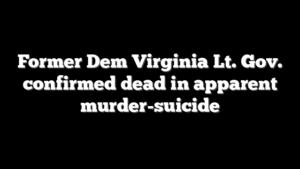 Former Dem Virginia Lt. Gov. confirmed dead in apparent murder-suicide