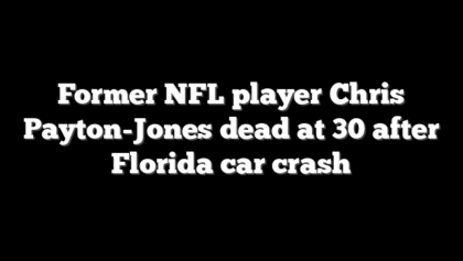 Former NFL player Chris Payton-Jones dead at 30 after Florida car crash