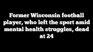 Former Wisconsin football player, who left the sport amid mental health struggles, dead at 24