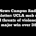 Fox News Campus Radicals Newsletter: UCLA mob mess, veiled threats of violence and a major win over DEI