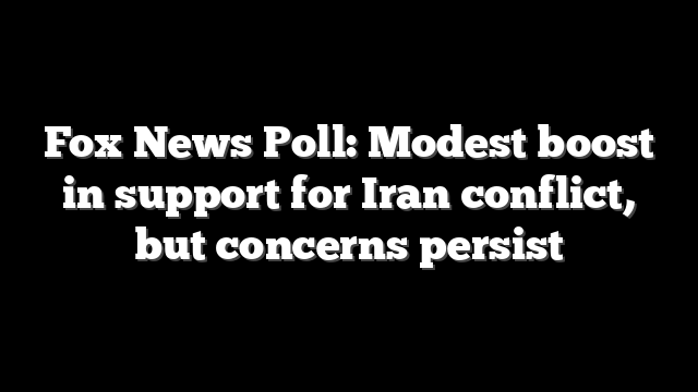 Fox News Poll: Modest boost in support for Iran conflict, but concerns persist