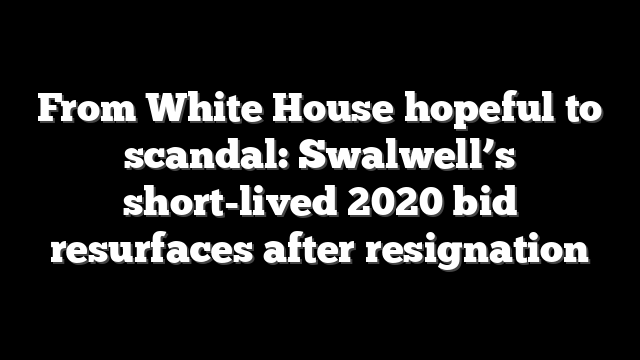 From White House hopeful to scandal: Swalwell’s short-lived 2020 bid resurfaces after resignation
