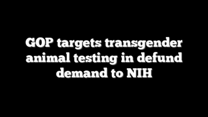 GOP targets transgender animal testing in defund demand to NIH