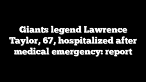 Giants legend Lawrence Taylor, 67, hospitalized after medical emergency: report