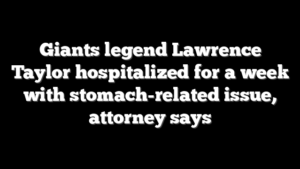 Giants legend Lawrence Taylor hospitalized for a week with stomach-related issue, attorney says