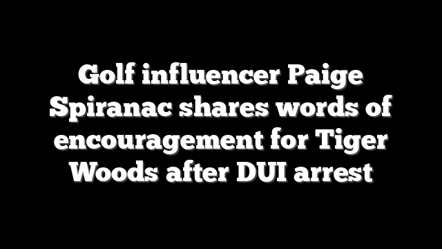 Golf influencer Paige Spiranac shares words of encouragement for Tiger Woods after DUI arrest