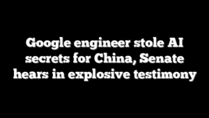 Google engineer stole AI secrets for China, Senate hears in explosive testimony