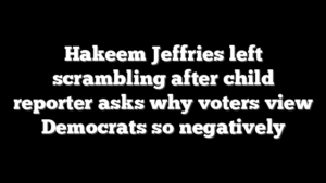 Hakeem Jeffries left scrambling after child reporter asks why voters view Democrats so negatively