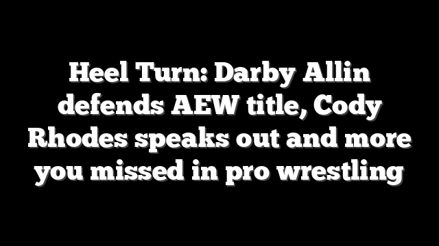 Heel Turn: Darby Allin defends AEW title, Cody Rhodes speaks out and more you missed in pro wrestling