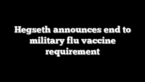 Hegseth announces end to military flu vaccine requirement