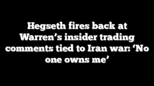Hegseth fires back at Warren’s insider trading comments tied to Iran war: ‘No one owns me’