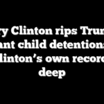 Hillary Clinton rips Trump on migrant child detentions, but Bill Clinton’s own record cuts deep