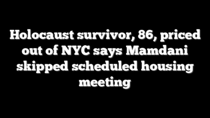 Holocaust survivor, 86, priced out of NYC says Mamdani skipped scheduled housing meeting