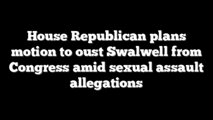 House Republican plans motion to oust Swalwell from Congress amid sexual assault allegations