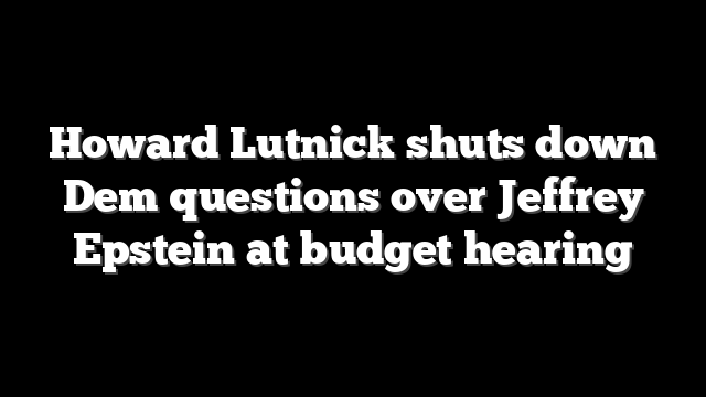 Howard Lutnick shuts down Dem questions over Jeffrey Epstein at budget hearing
