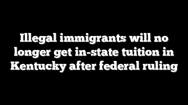 Illegal immigrants will no longer get in-state tuition in Kentucky after federal ruling