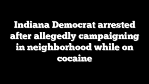 Indiana Democrat arrested after allegedly campaigning in neighborhood while on cocaine