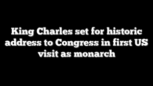 King Charles set for historic address to Congress in first US visit as monarch