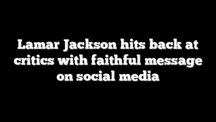 Lamar Jackson hits back at critics with faithful message on social media