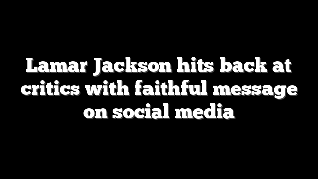 Lamar Jackson hits back at critics with faithful message on social media