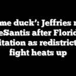 ‘Lame duck’: Jeffries rips DeSantis after Florida invitation as redistricting fight heats up