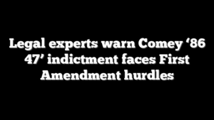 Legal experts warn Comey ‘86 47’ indictment faces First Amendment hurdles