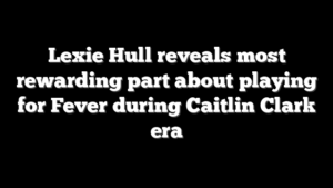 Lexie Hull reveals most rewarding part about playing for Fever during Caitlin Clark era