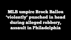 MLB umpire Brock Ballou ‘violently’ punched in head during alleged robbery, assault in Philadelphia