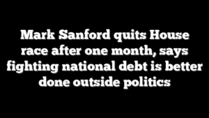Mark Sanford quits House race after one month, says fighting national debt is better done outside politics