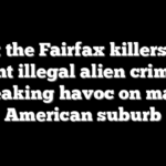 Meet the Fairfax killers: Top violent illegal alien criminals wreaking havoc on major American suburb