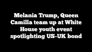 Melania Trump, Queen Camilla team up at White House youth event spotlighting US-UK bond