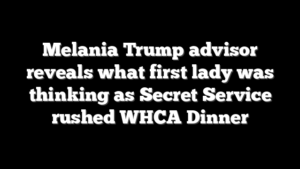 Melania Trump advisor reveals what first lady was thinking as Secret Service rushed WHCA Dinner