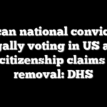 Mexican national convicted of illegally voting in US after false citizenship claims faces removal: DHS