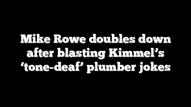 Mike Rowe doubles down after blasting Kimmel’s ‘tone-deaf’ plumber jokes