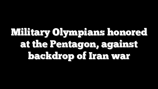 Military Olympians honored at the Pentagon, against backdrop of Iran war