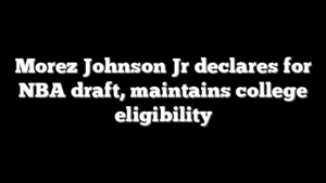 Morez Johnson Jr declares for NBA draft, maintains college eligibility