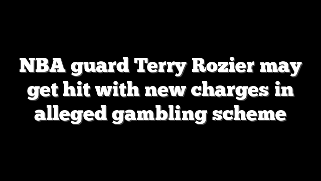 NBA guard Terry Rozier may get hit with new charges in alleged gambling scheme