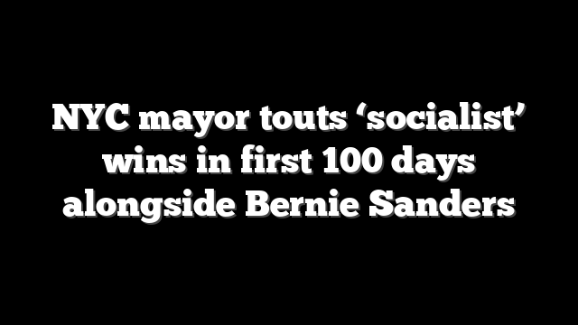 NYC mayor touts ‘socialist’ wins in first 100 days alongside Bernie Sanders