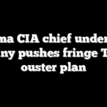 Obama CIA chief under DOJ scrutiny pushes fringe Trump ouster plan