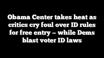 Obama Center takes heat as critics cry foul over ID rules for free entry — while Dems blast voter ID laws