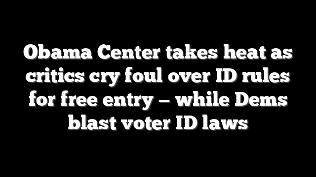 Obama Center takes heat as critics cry foul over ID rules for free entry — while Dems blast voter ID laws
