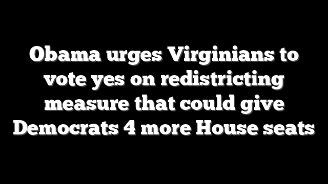 Obama urges Virginians to vote yes on redistricting measure that could give Democrats 4 more House seats