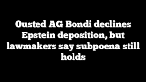 Ousted AG Bondi declines Epstein deposition, but lawmakers say subpoena still holds