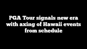 PGA Tour signals new era with axing of Hawaii events from schedule