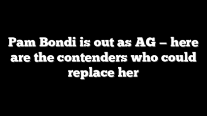 Pam Bondi is out as AG — here are the contenders who could replace her