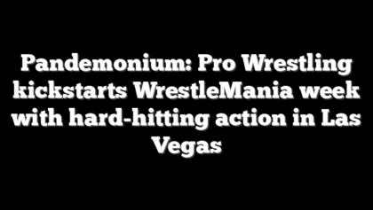 Pandemonium: Pro Wrestling kickstarts WrestleMania week with hard-hitting action in Las Vegas